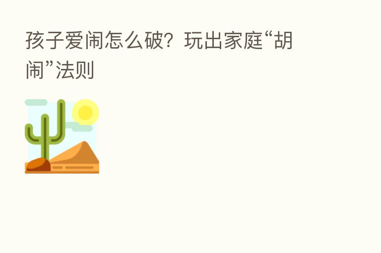孩子爱闹怎么破?玩出家庭“胡闹”法则