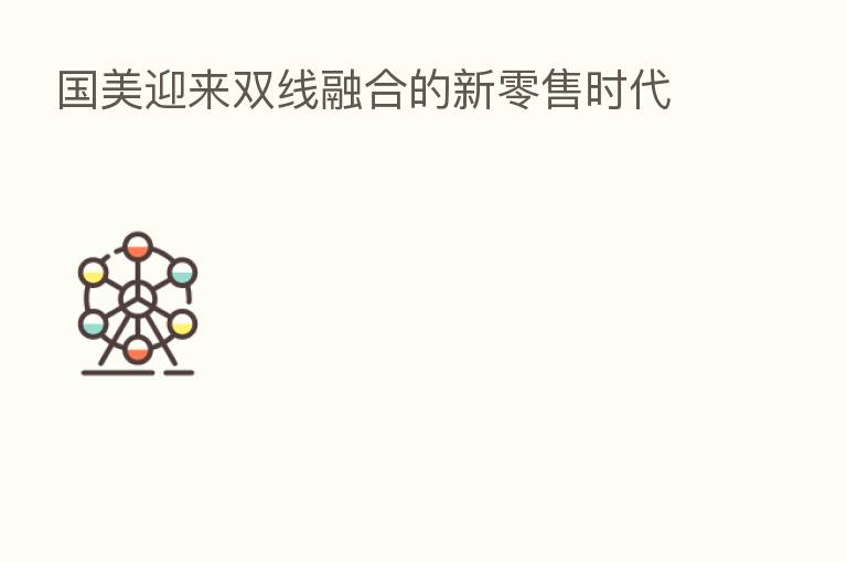 国美迎来双线 的新零售时代