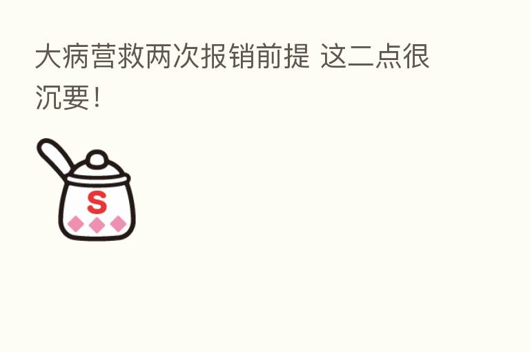 大病营救两次报销前提 这二点很沉要！