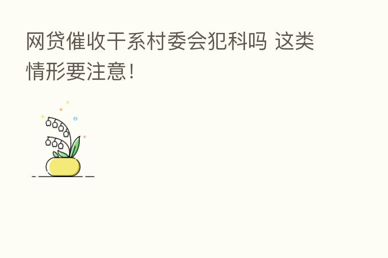 网贷催收干系村委会犯科吗 这类情形要注意!