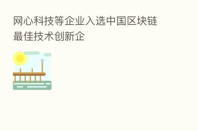 网心科技等企业入选中国区块链 佳技术创新企
