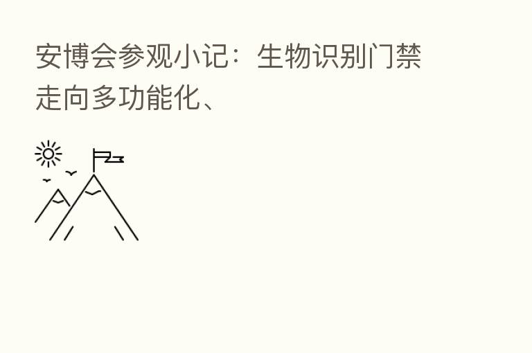 安博会参观小记：生物识别门禁走向多功能化、