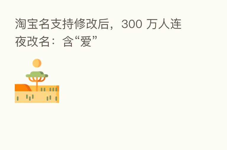 淘宝名支持修改后，300 万人连夜改名：含“爱”