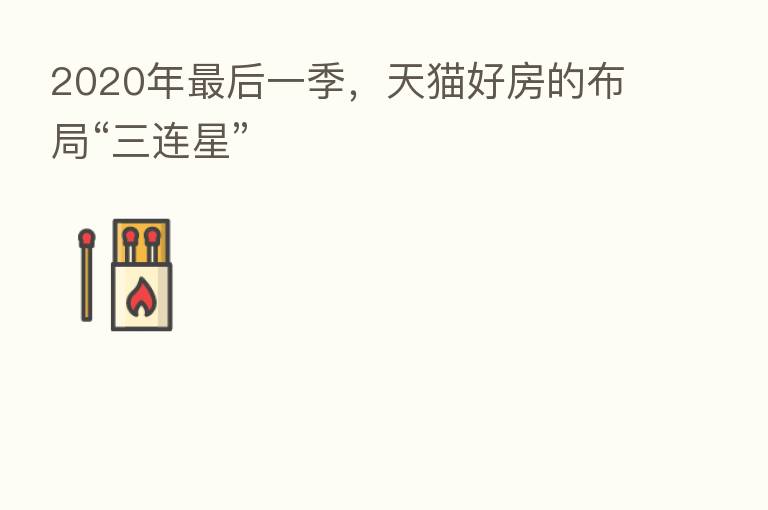 2020年   后一季，天猫好房的布局“三连星”