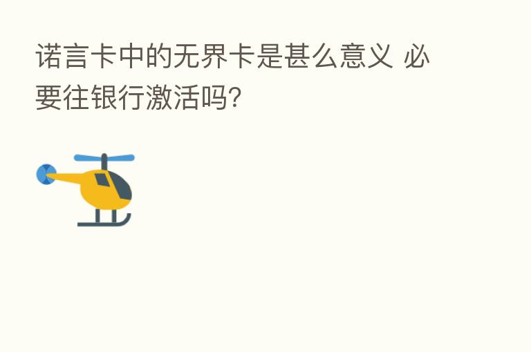诺言卡中的无界卡是甚么意义 必要往银行激活吗?