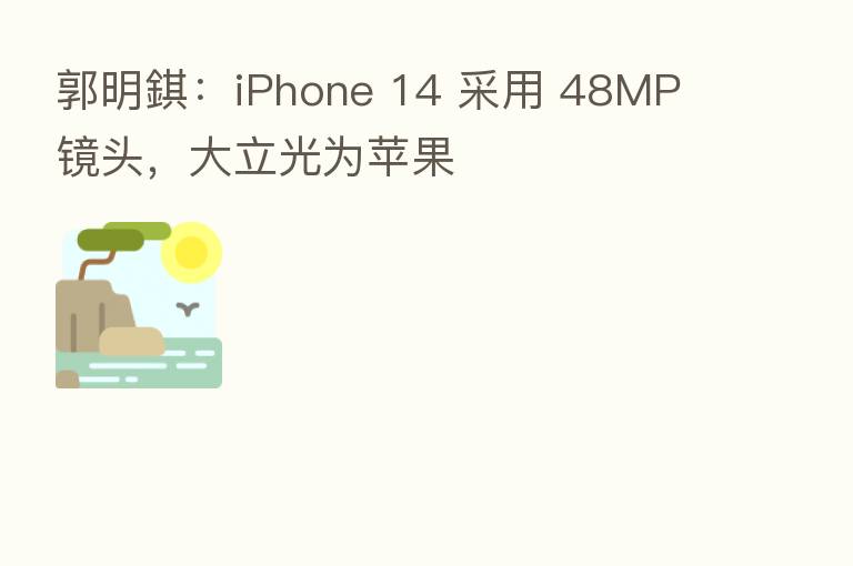 郭明錤:iPhone 14 采用 48MP 镜头,大立光为苹果