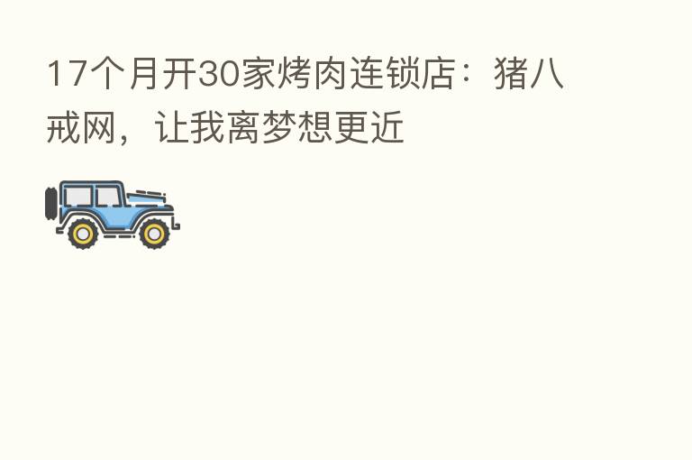 17个月开30家烤肉连锁店：猪八戒网，让我离梦想更近