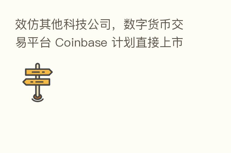 效仿其他科技公司,数字货币交易平台 Coinbase 计划直接上市