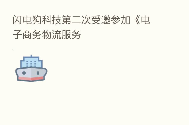 闪电狗科技   二次受邀参加《电子商务物流服务