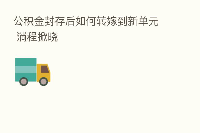 公积金封存后如何转嫁到新单元 淌程掀晓