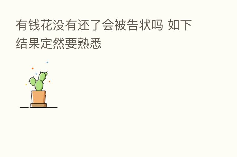有前花没有还了会被告状吗 如下结果定然要熟悉