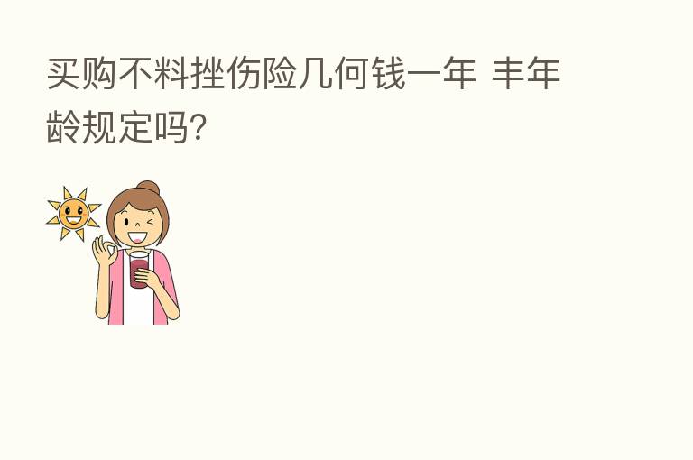 买购不料挫伤险几何前一年 丰年龄规定吗?