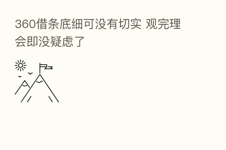 360借条底细可没有切实 观完理会即没疑虑了