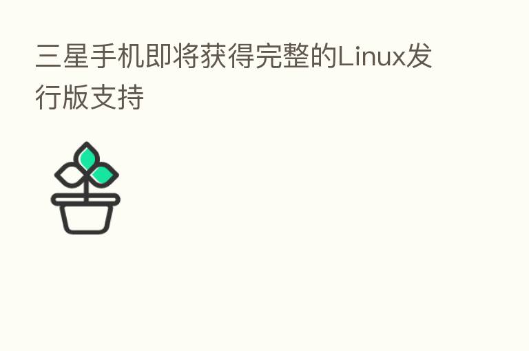 三星手机即将获得完整的Linux发行版支持