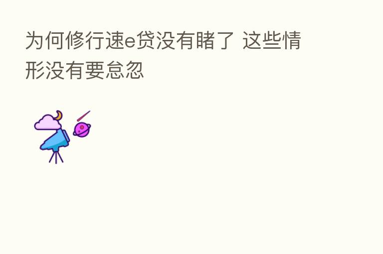 为何修行速e贷没有睹了 这些情形没有要怠忽
