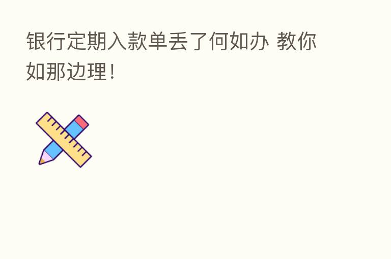 银行定期入款单丢了何如办 教你如那边理!