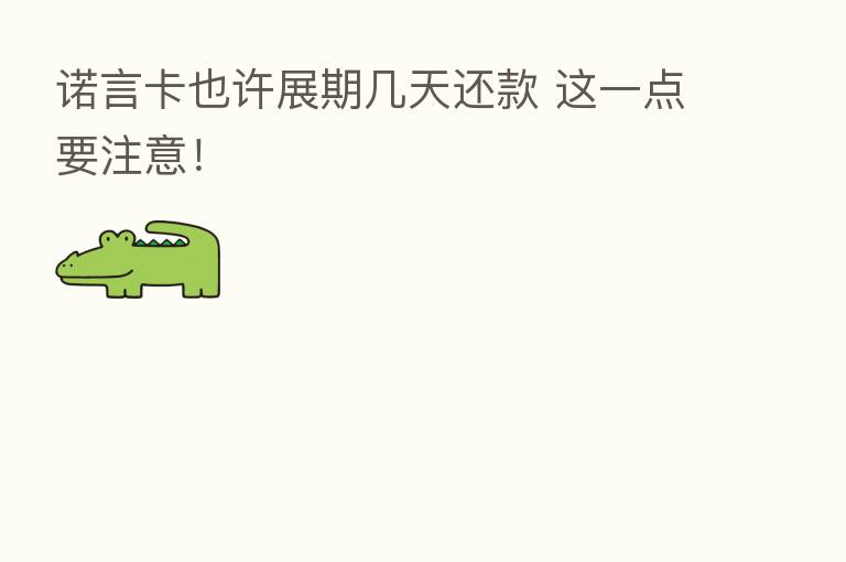 诺言卡也许展期几天还款 这一点要注意！