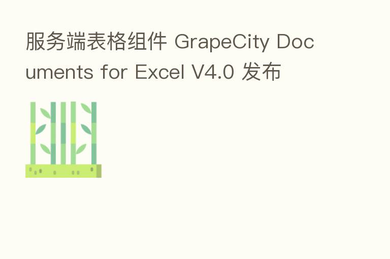 服务端表格组件 GrapeCity Documents for Excel V4.0 发布