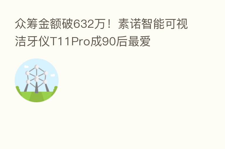 众筹金额破632万!素诺智能可视洁牙仪T11Pro成90后 爱