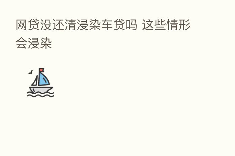 网贷没还清浸染车贷吗 这些情形会浸染