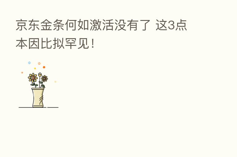 京东金条何如激活没有了 这3点本因比拟罕见！