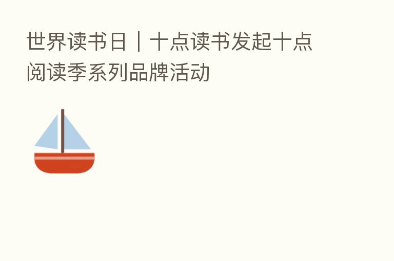 世界读书日|十点读书发起十点阅读季系列品牌活动