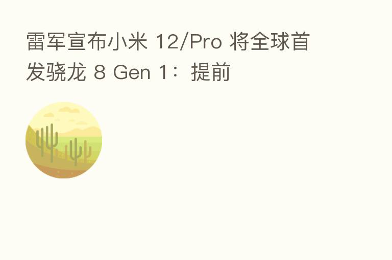 雷军宣布小米 12/Pro 将全球首发骁龙 8 Gen 1:提前