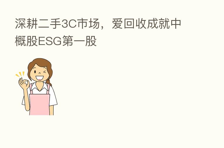 深耕二手3C市场,爱回收成就中概股ESG 一股