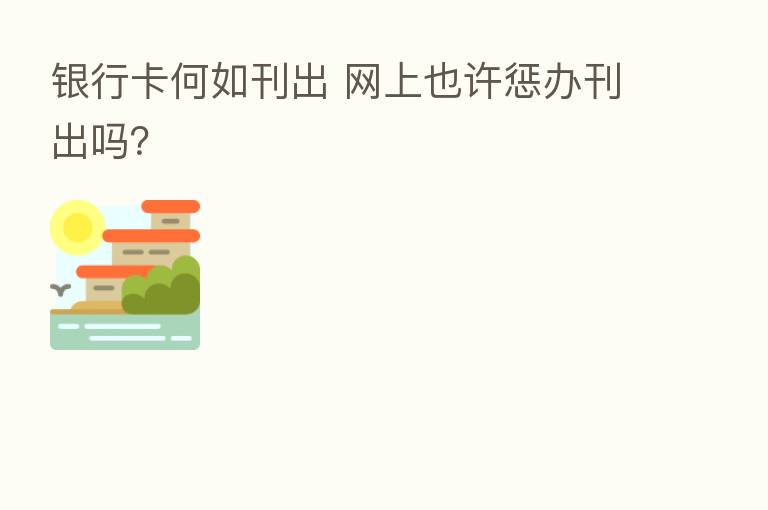 银行卡何如刊出 网上也许惩办刊出吗?