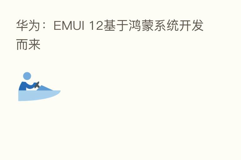 华为:EMUI 12基于鸿蒙系统开发而来