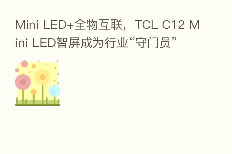 Mini LED+全物互联,TCL C12 Mini LED智屏成为行业“守门员”