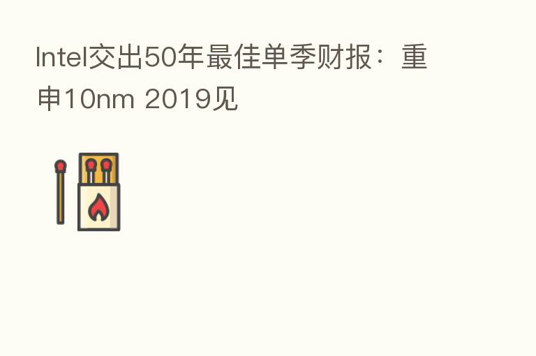 Intel交出50年 佳单季财报:重申10nm 2019见