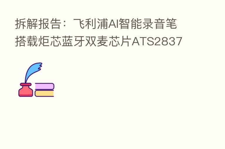 拆解报告：飞利浦AI智能录音笔搭载炬芯蓝牙双麦芯片ATS2837