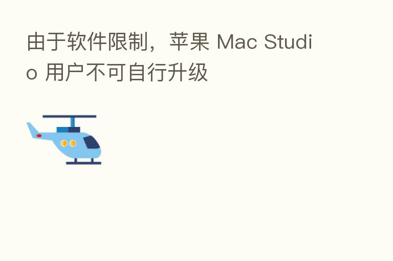 由于软件限制,苹果 Mac Studio 用户不可自行升级