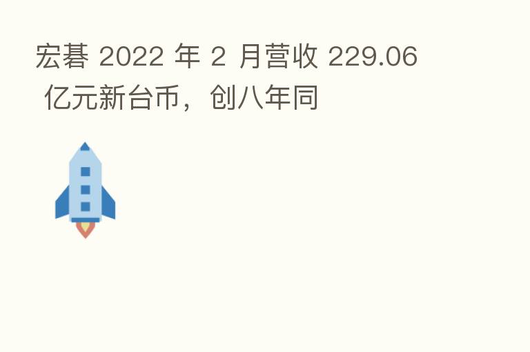 宏碁 2022 年 2 月营收 229.06 亿元新台币，创八年同