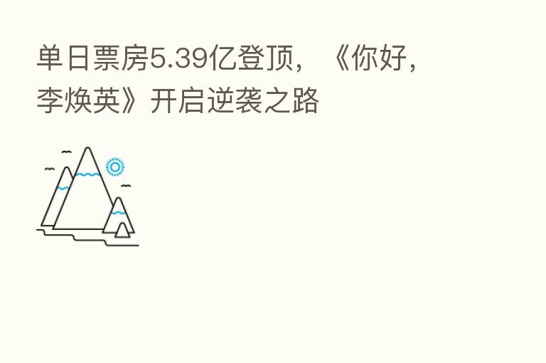 单日票房5.39亿登顶,《你好,李焕英》开启逆袭之路