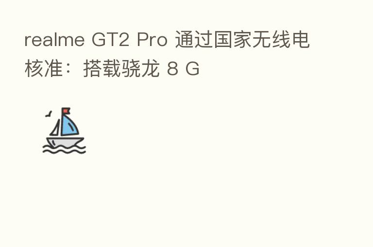 realme GT2 Pro 通过国家无线电核准:搭载骁龙 8 G