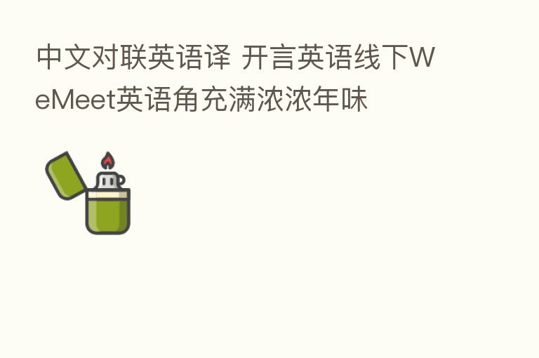 中文对联英语译 开言英语线下WeMeet英语角充满浓浓年味