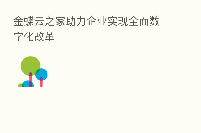 金蝶云之家助力企业实现全面数字化改革