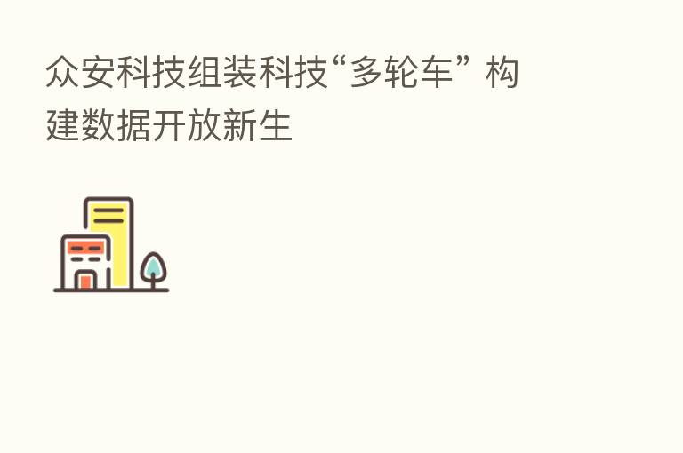 众安科技组装科技“多轮车” 构建数据开放新生