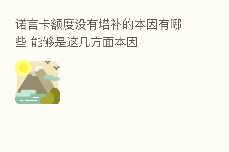 诺言卡额度没有增补的本因有哪些 能够是这几方面本因