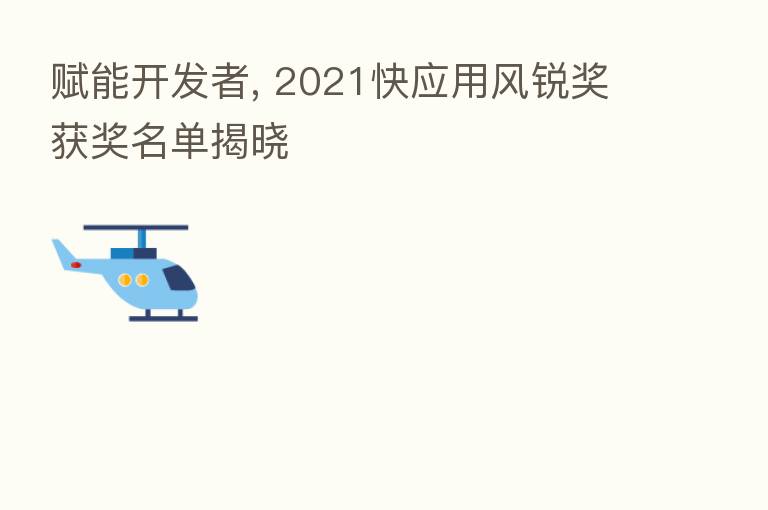 赋能开发者, 2021快应用风锐奖获奖名单揭晓