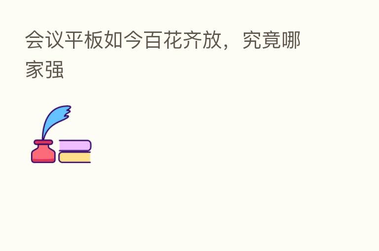 会议平板如今百花齐放,究竟哪家强