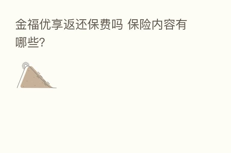 金福优享返还保费吗 内容有哪些?