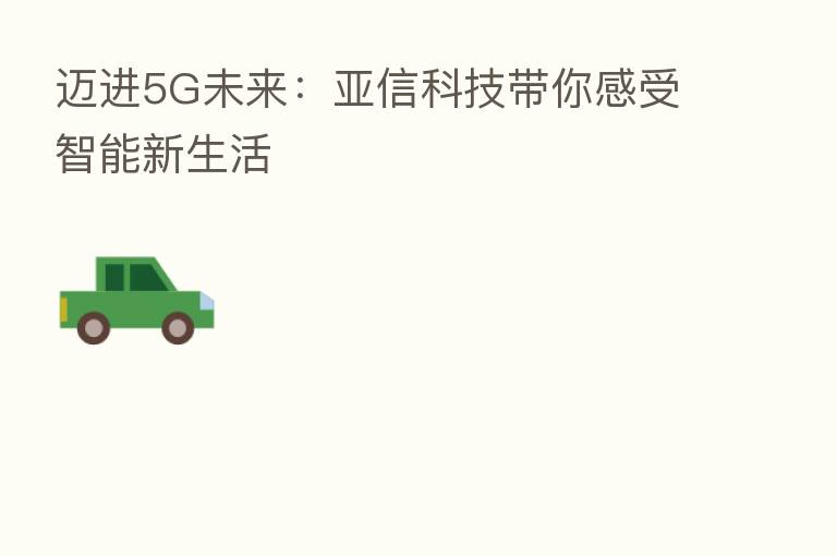 迈进5G未来:亚信科技带你感受智能新生活