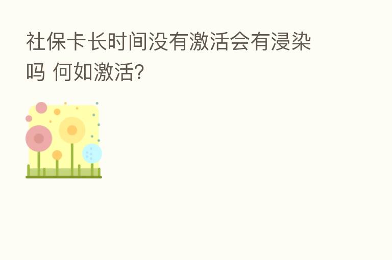 社保卡长时间没有激活会有浸染吗 何如激活?