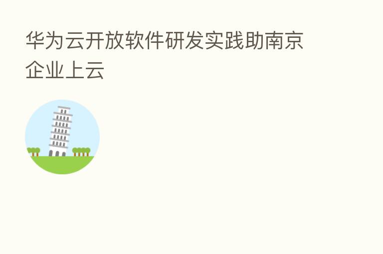 华为云开放软件研发实践助南京企业上云