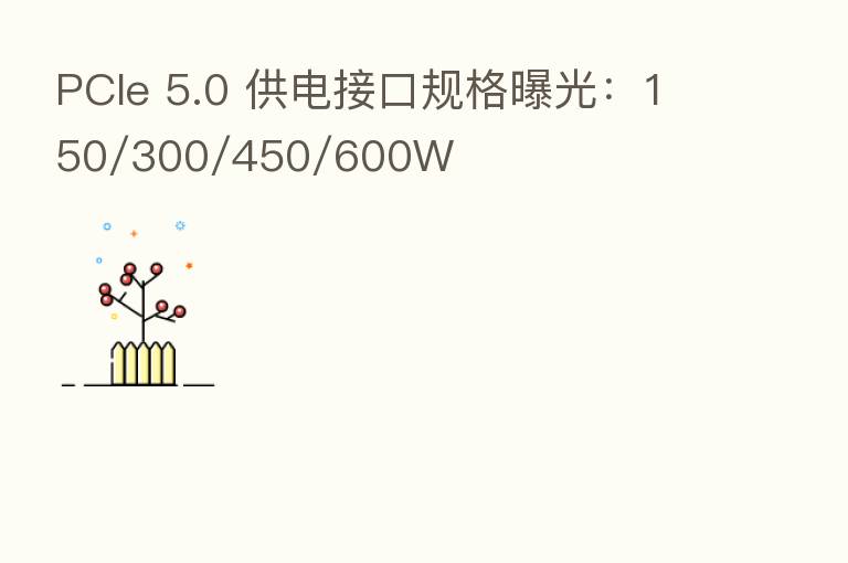 PCIe 5.0 供电接口规格曝光:150/300/450/600W