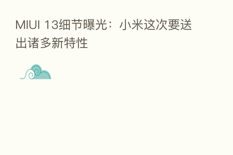 MIUI 13细节曝光:小米这次要送出诸多新特性