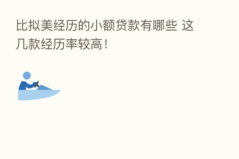 比拟美经历的小额贷款有哪些 这几款经历率较高!